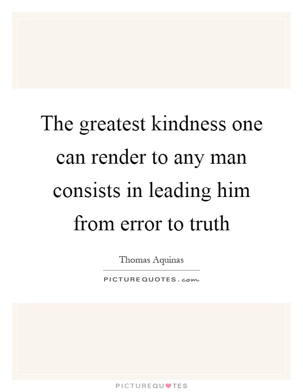The greatest kindness one can render to any man consists in leading him from error to truth Picture Quote #1