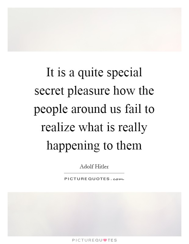 It is a quite special secret pleasure how the people around us fail to realize what is really happening to them Picture Quote #1