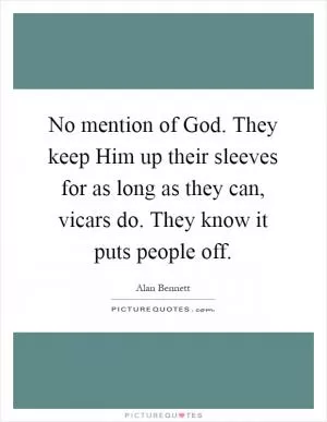 No mention of God. They keep Him up their sleeves for as long as they can, vicars do. They know it puts people off Picture Quote #1