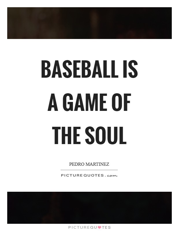 Baseball is a game of the soul Picture Quote #1