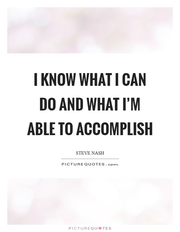 I know what I can do and what I'm able to accomplish Picture Quote #1