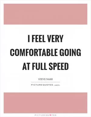 I feel very comfortable going at full speed Picture Quote #1