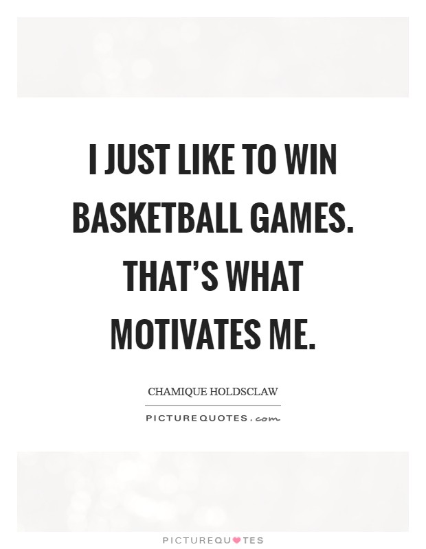 I just like to win basketball games. That's what motivates me Picture Quote #1