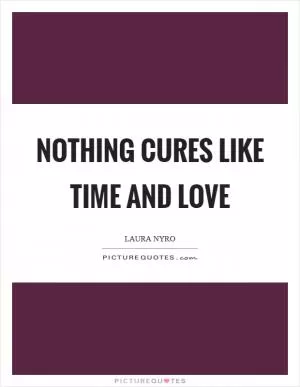 Nothing cures like time and love Picture Quote #1