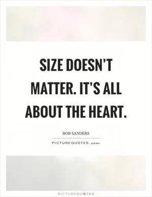 Size doesn’t matter. It’s all about the heart Picture Quote #1