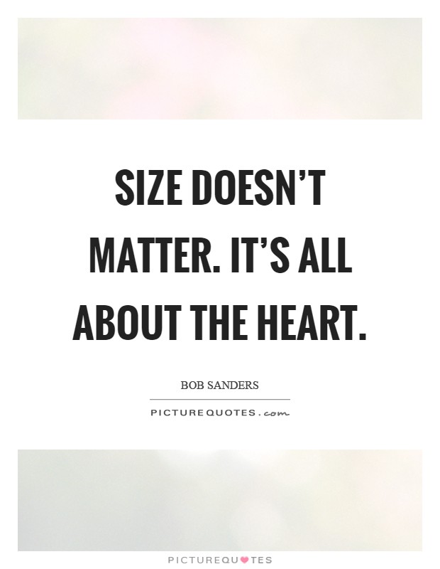 Size doesn't matter. It's all about the heart Picture Quote #1