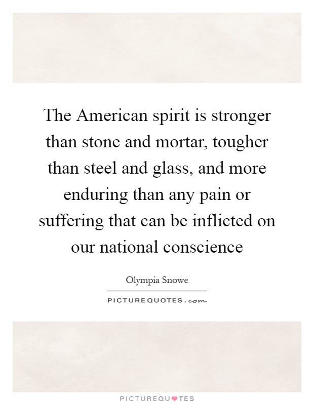 The American spirit is stronger than stone and mortar, tougher than steel and glass, and more enduring than any pain or suffering that can be inflicted on our national conscience Picture Quote #1