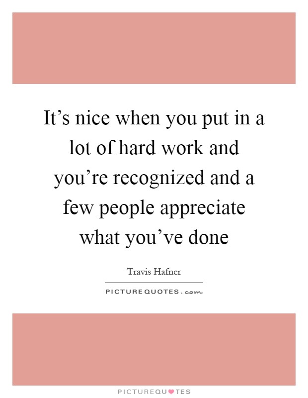 It's nice when you put in a lot of hard work and you're... | Picture Quotes