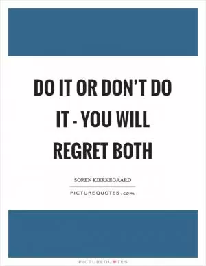 Do it or don’t do it - you will regret both Picture Quote #1