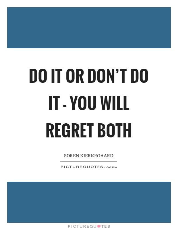 Do it or don't do it - you will regret both Picture Quote #1