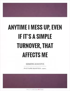 Anytime I mess up, even if it’s a simple turnover, that affects me Picture Quote #1
