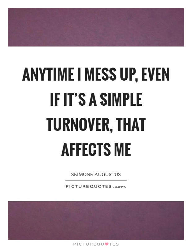 Anytime I mess up, even if it's a simple turnover, that affects me Picture Quote #1