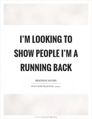 I’m looking to show people I’m a running back Picture Quote #1