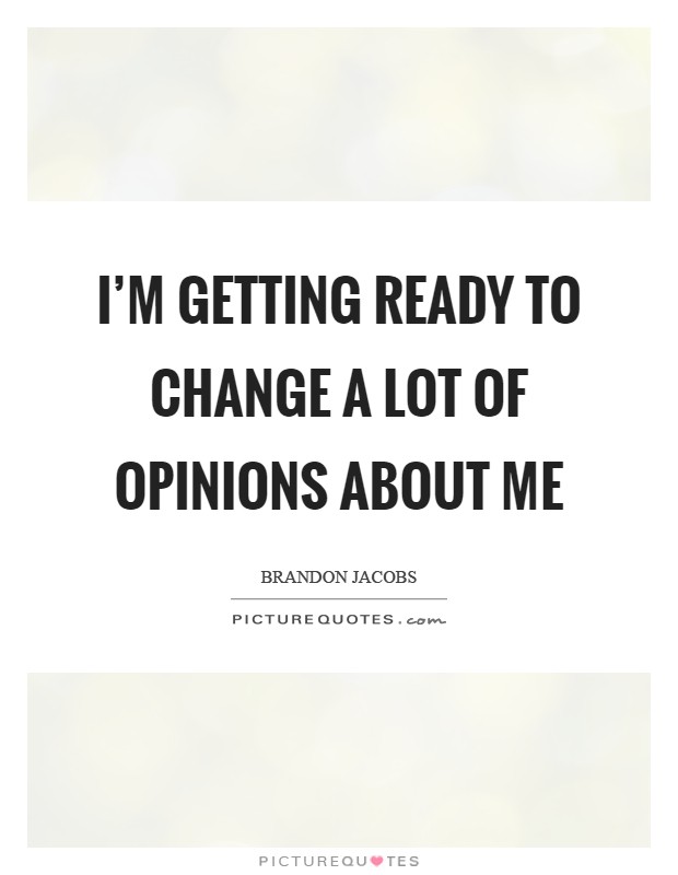 I'm getting ready to change a lot of opinions about me Picture Quote #1
