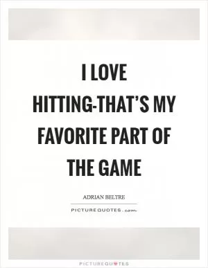 I love hitting-that’s my favorite part of the game Picture Quote #1