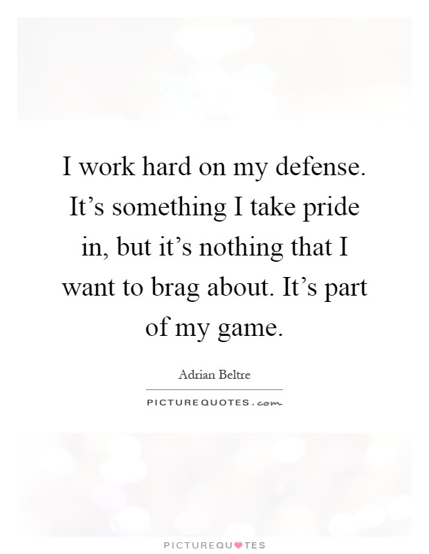 I work hard on my defense. It's something I take pride in, but it's nothing that I want to brag about. It's part of my game Picture Quote #1