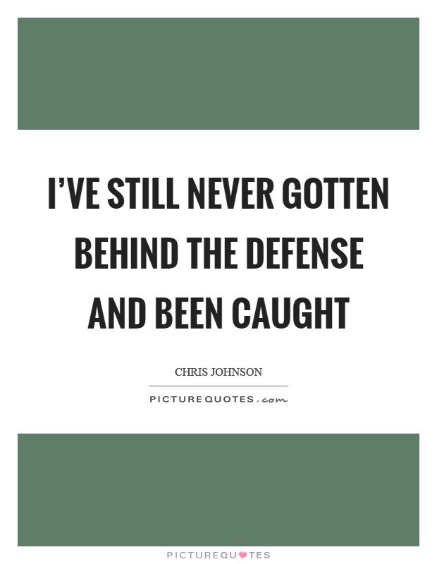 I've still never gotten behind the defense and been caught Picture Quote #1