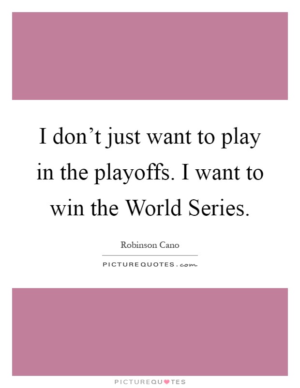 I don't just want to play in the playoffs. I want to win the World Series Picture Quote #1