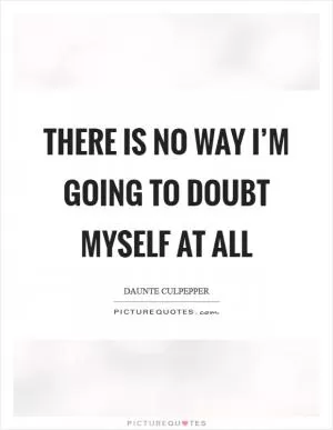 There is no way I’m going to doubt myself at all Picture Quote #1
