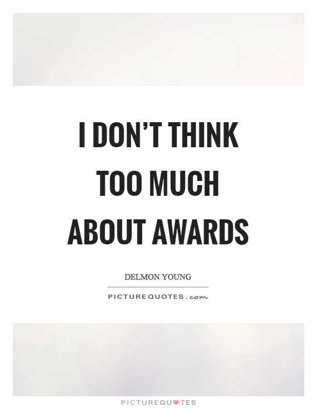 I don't think too much about awards Picture Quote #1