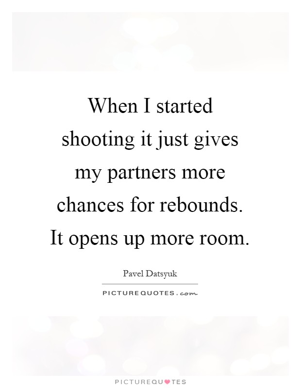 When I started shooting it just gives my partners more chances for rebounds. It opens up more room Picture Quote #1