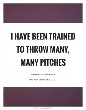 I have been trained to throw many, many pitches Picture Quote #1
