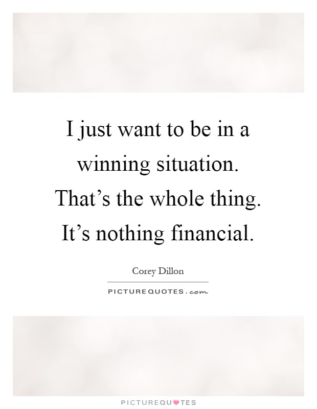 I just want to be in a winning situation. That's the whole thing. It's nothing financial Picture Quote #1
