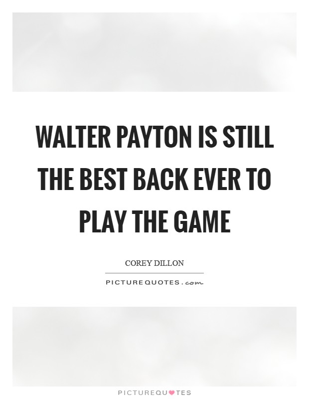 Walter Payton is still the best back ever to play the game Picture Quote #1