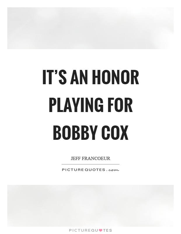 It's an honor playing for Bobby Cox Picture Quote #1