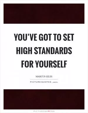 You’ve got to set high standards for yourself Picture Quote #1