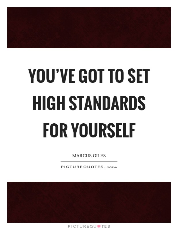 You've got to set high standards for yourself Picture Quote #1