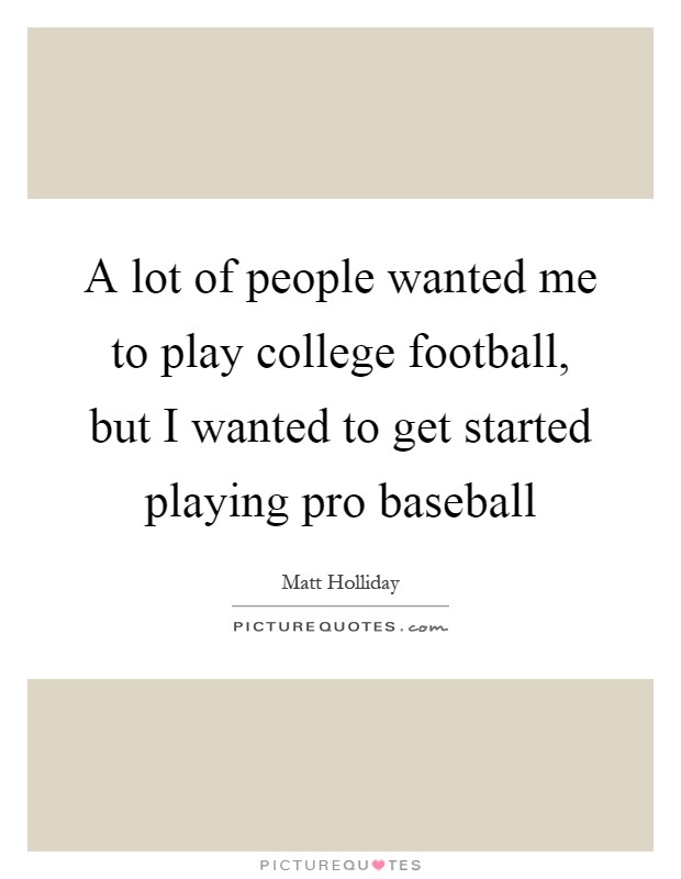 A lot of people wanted me to play college football, but I wanted to get started playing pro baseball Picture Quote #1