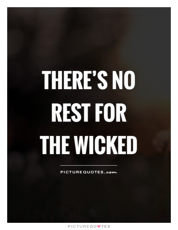 There's no rest for the wicked Picture Quote #1