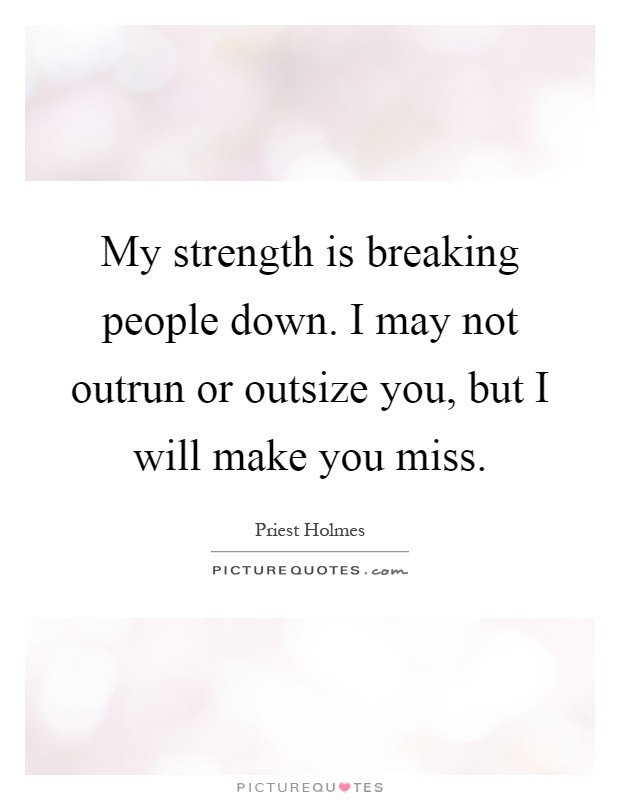 My strength is breaking people down. I may not outrun or outsize you, but I will make you miss Picture Quote #1