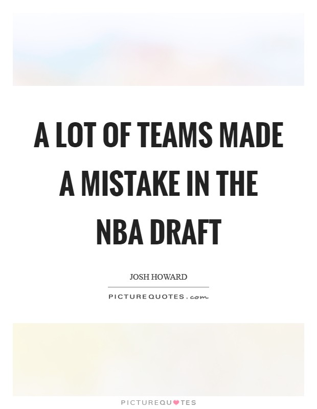 A lot of teams made a mistake in the NBA draft Picture Quote #1