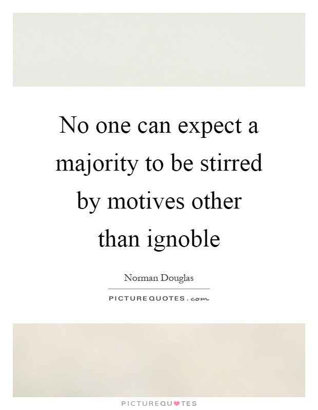 No one can expect a majority to be stirred by motives other than ignoble Picture Quote #1