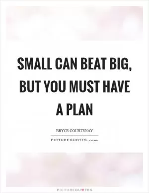 Small can beat big, but you must have a plan Picture Quote #1