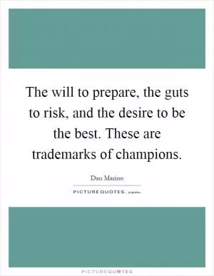 The will to prepare, the guts to risk, and the desire to be the best. These are trademarks of champions Picture Quote #1
