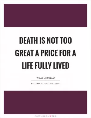 Death is not too great a price for a life fully lived Picture Quote #1