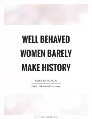 Well behaved women barely make history Picture Quote #1