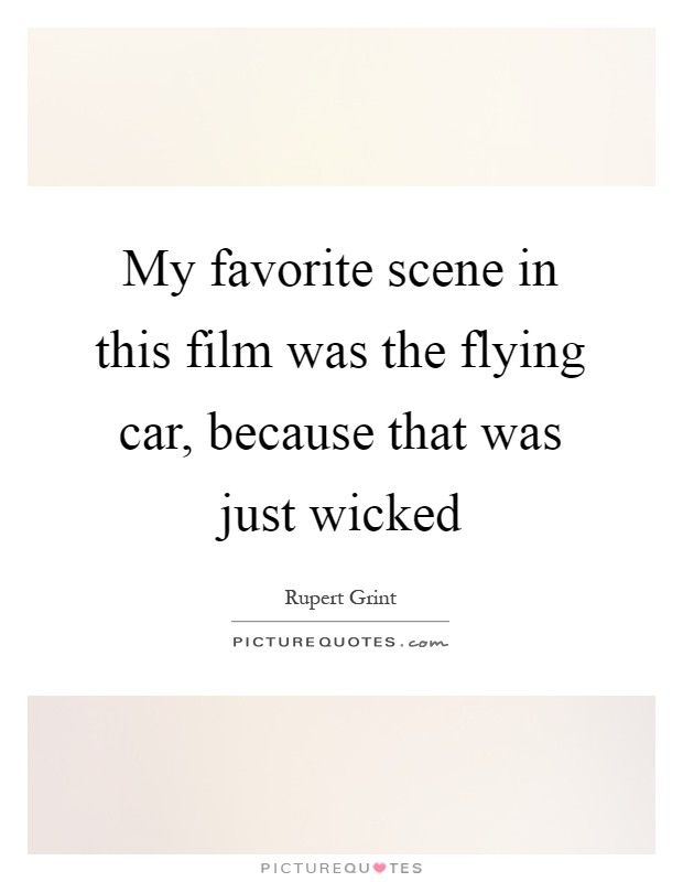 My favorite scene in this film was the flying car, because that was just wicked Picture Quote #1