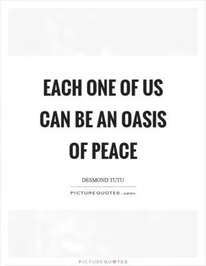 Each one of us can be an oasis of peace Picture Quote #1