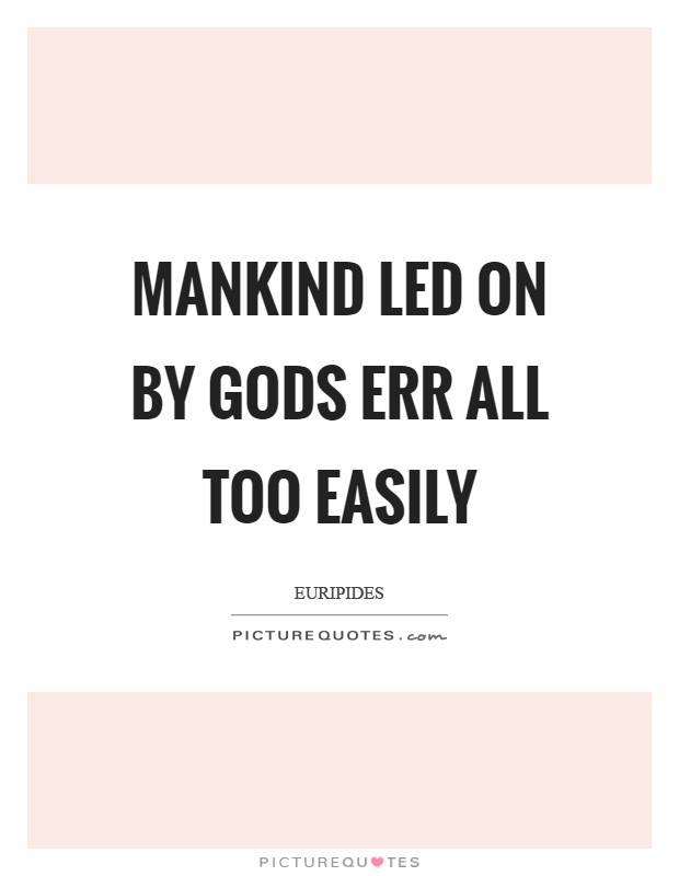 Mankind led on by gods err all too easily Picture Quote #1
