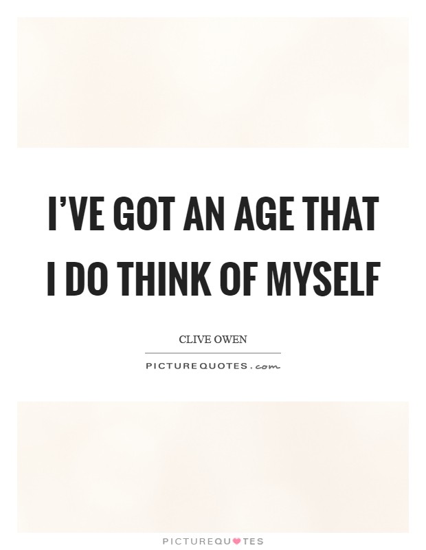 I've got an age that I do think of myself Picture Quote #1