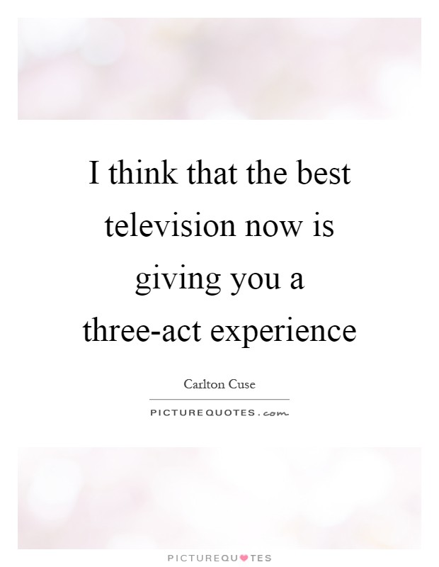 I think that the best television now is giving you a three-act experience Picture Quote #1