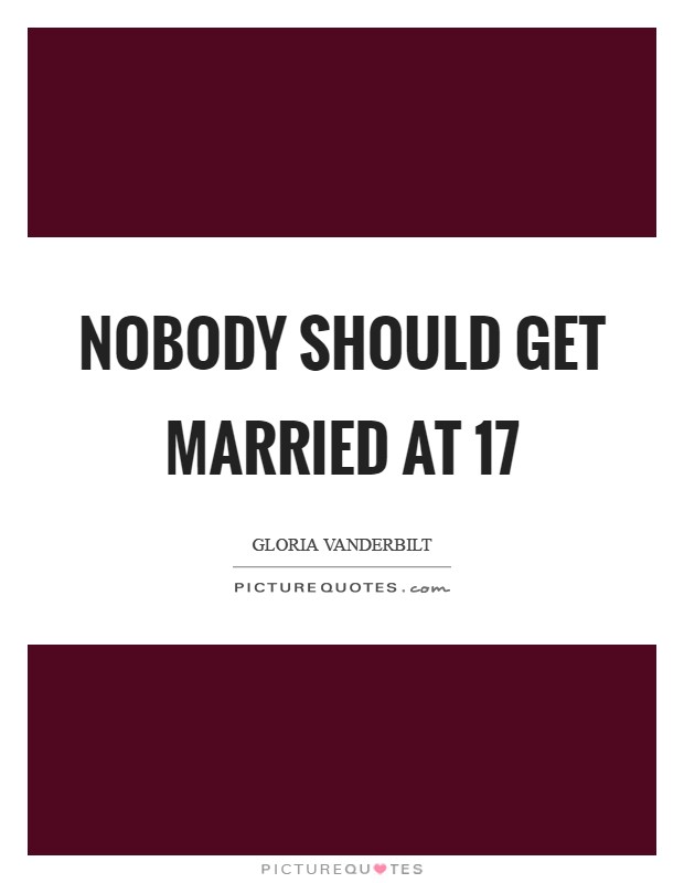 Nobody should get married at 17 Picture Quote #1