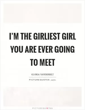 I’m the girliest girl you are ever going to meet Picture Quote #1