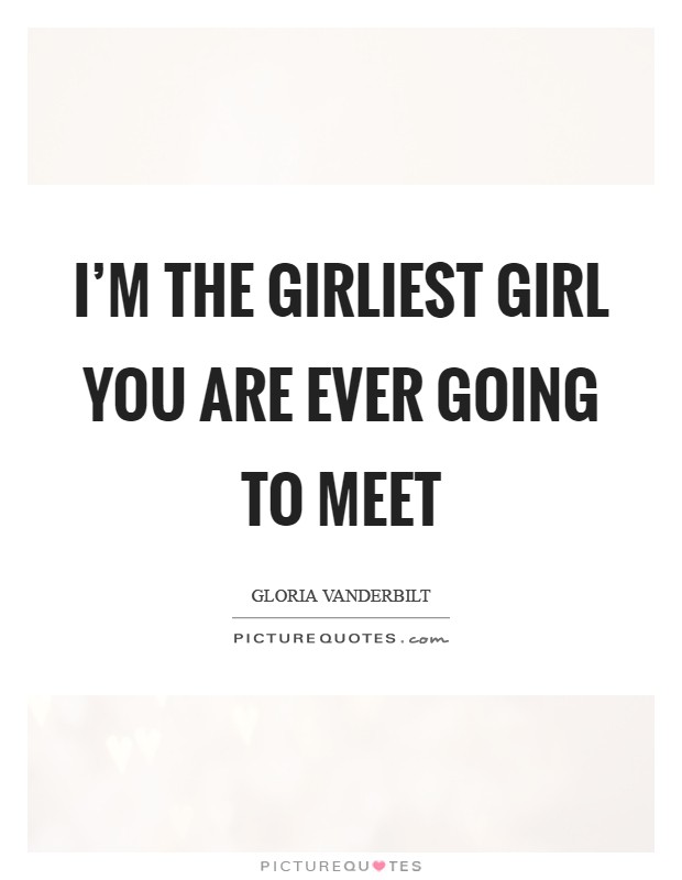 I'm the girliest girl you are ever going to meet Picture Quote #1