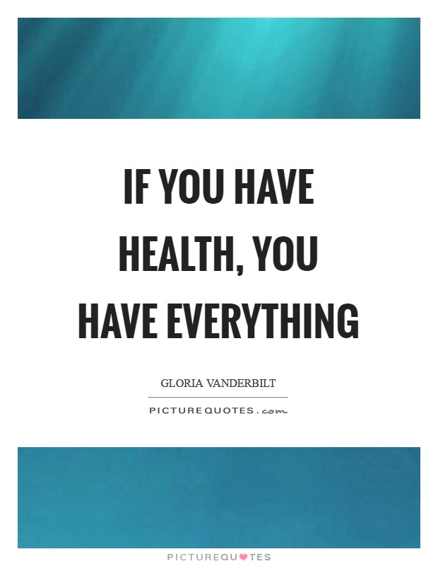 If you have health, you have everything Picture Quote #1