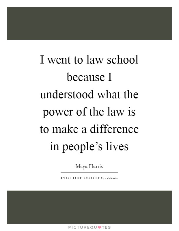 I went to law school because I understood what the power of the law is to make a difference in people's lives Picture Quote #1